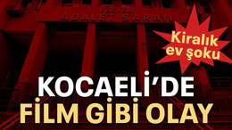 Kiralık ev şoku Kocaeli’de film gibi olay